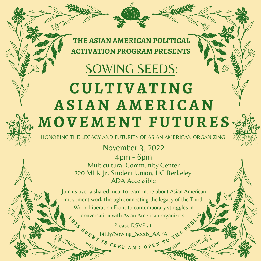 On a pale yellow background, text is framed by drawings of various plants. In green, text reads:  The Asian American Political Activation Program Presents; SOWING SEEDS:CULTIVATING  ASIAN AMERICAN MOVEMENT FUTURES; Honoring the legacy and futurity of Asia