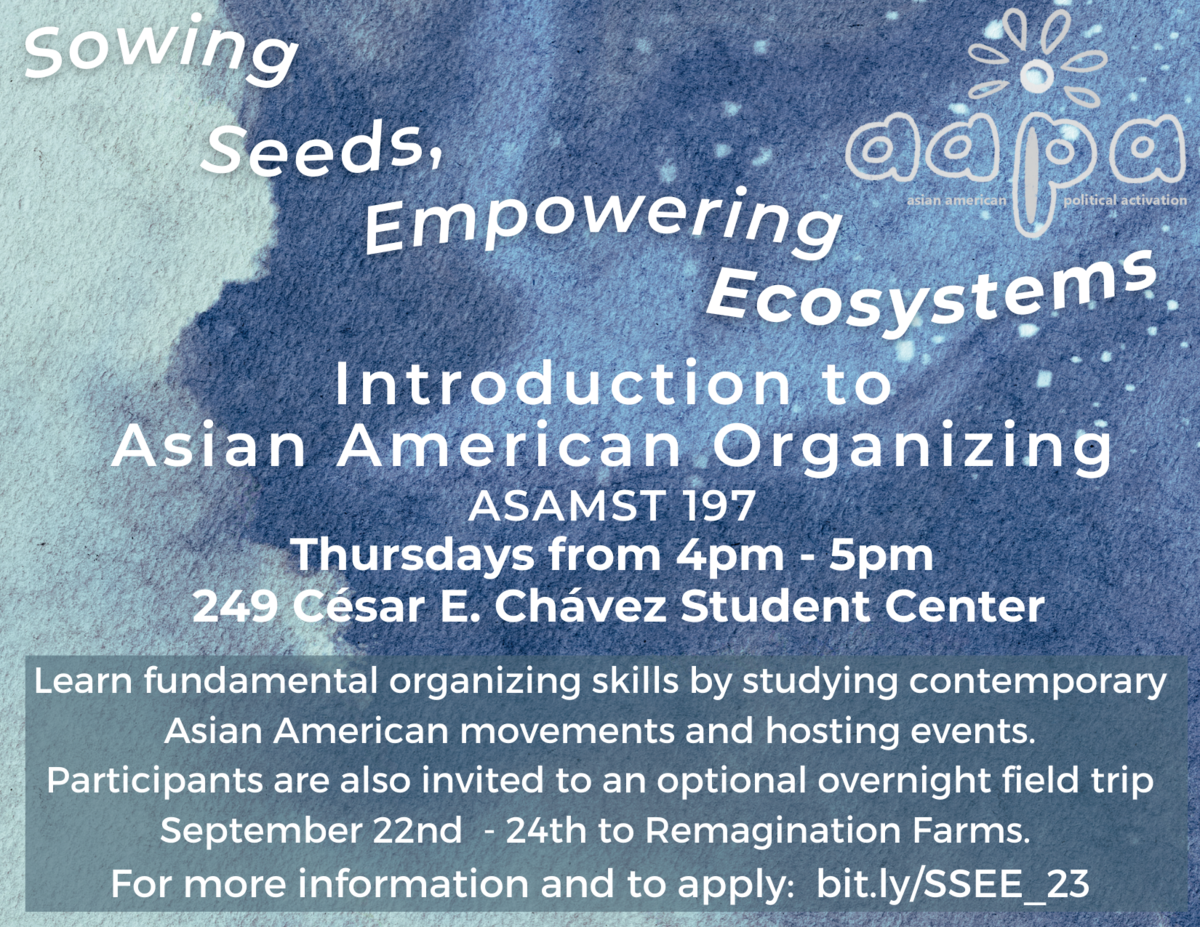 earn fundamental organizing skills by studying contemporary Asian American movements and hosting events. Participants are also invited to an optional overnight field trip September 22nd  - 24th to Remagination Farms.  For more information and to apply:  b