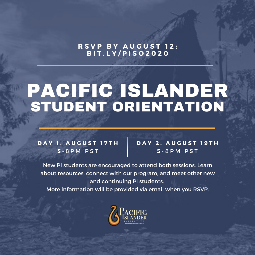 navy blue tinted background photo of a traditional Yapese/PI meeting house. Text reads: “RSVP BY AUGUST 12: BIT.LY/PISO2020,” “PACIFIC ISLANDER STUDENT ORIENTATION,” “DAY 1: AUGUST 17TH 5-8PM PST DAY 2: AUGUST 19TH 5-8PM PST.”